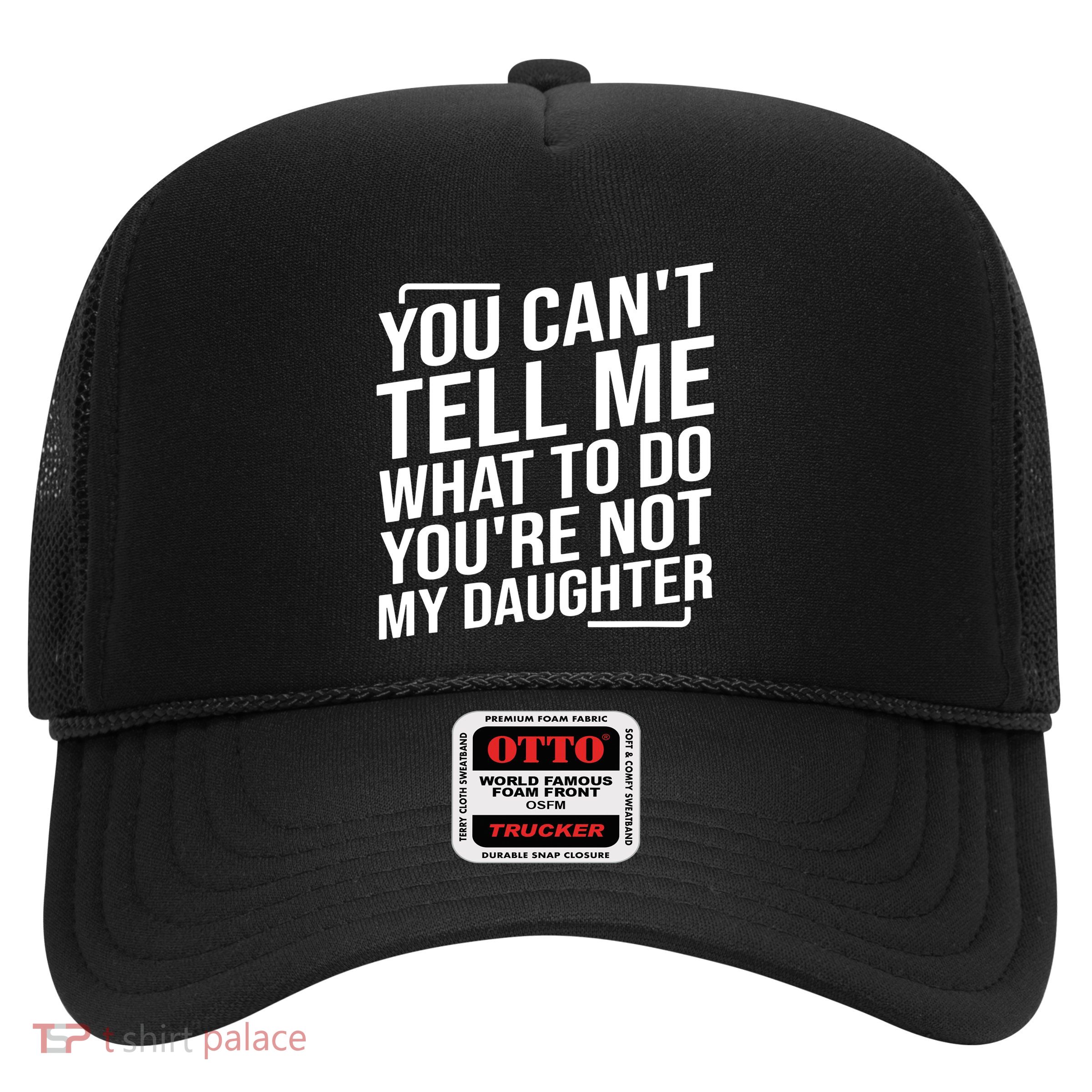 You Cant Tell Me What To Do Youre Not My Daughter Trucker Hat