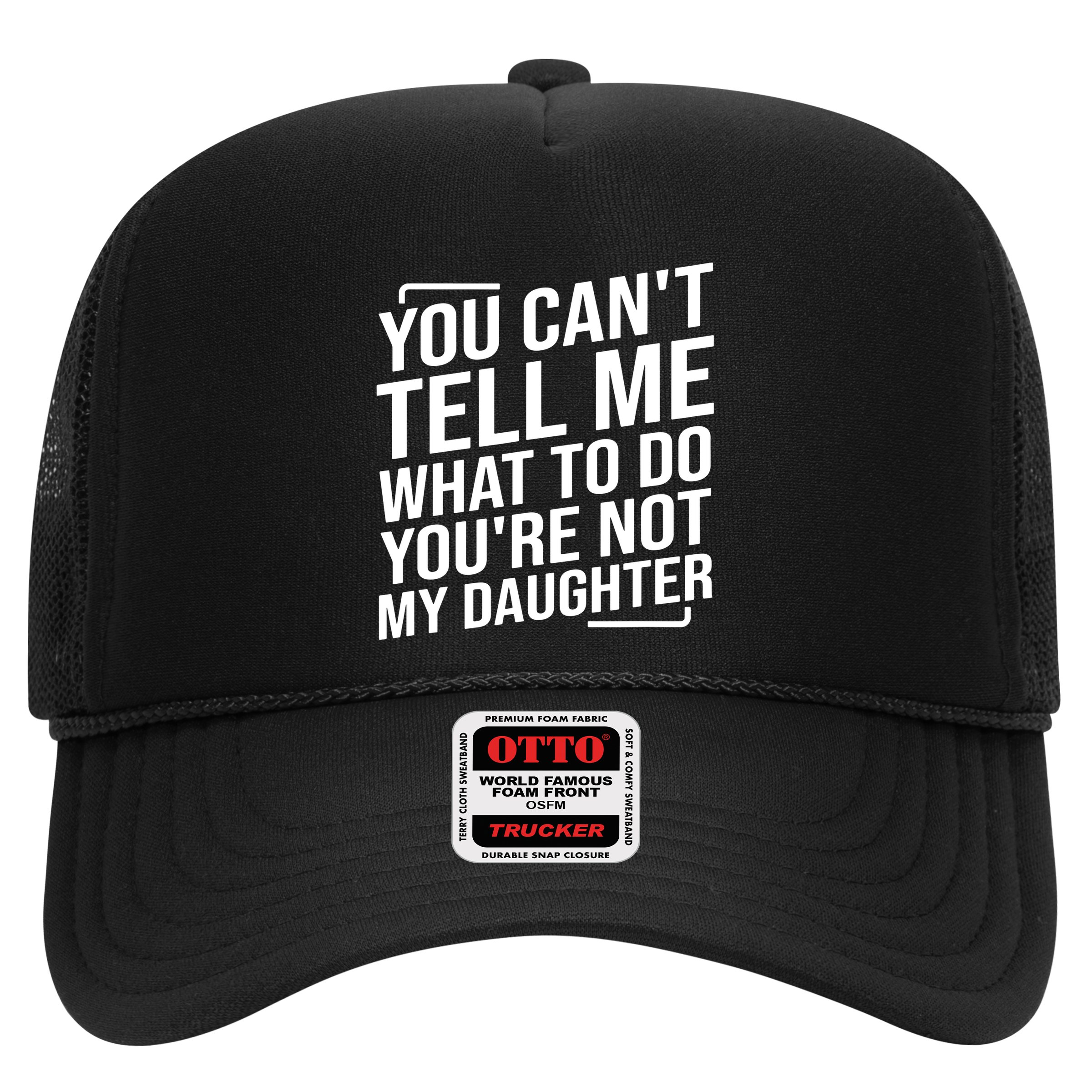 You Cant Tell Me What To Do Youre Not My Daughter Hat