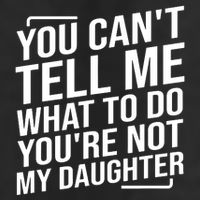 You Cant Tell Me What To Do Youre Not My Daughter Hat