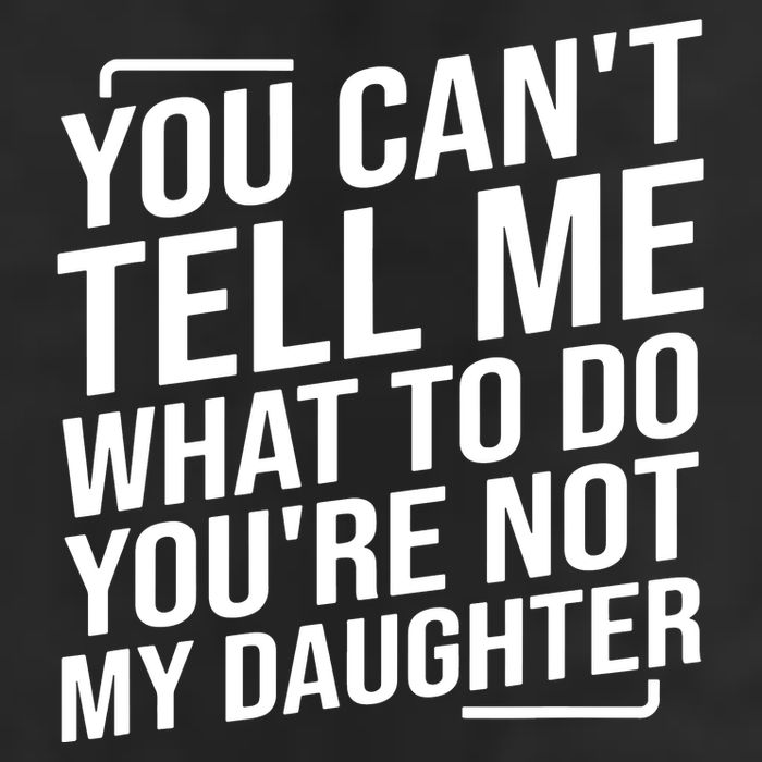 You Cant Tell Me What To Do Youre Not My Daughter Hat