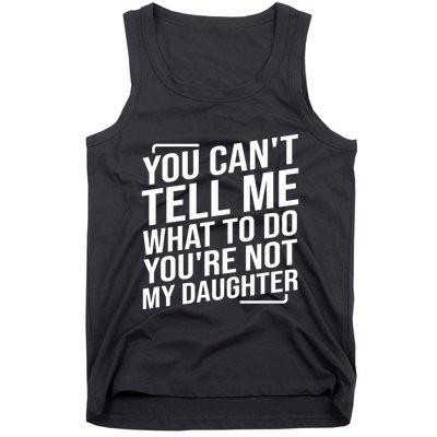 You Cant Tell Me What To Do Youre Not My Daughter Tank Top