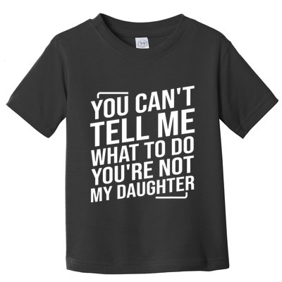 You Cant Tell Me What To Do Youre Not My Daughter Toddler T-Shirt
