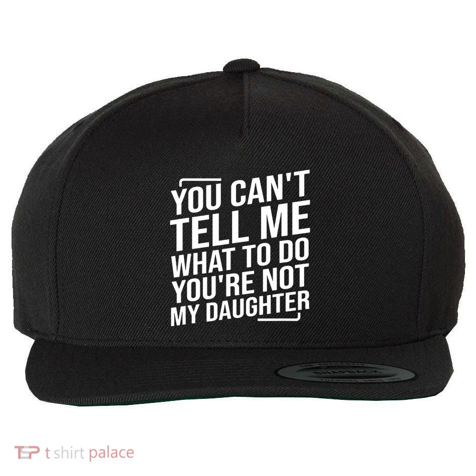 You Cant Tell Me What To Do Youre Not My Daughter Wool Snapback Cap