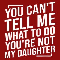 You Cant Tell Me What To Do Youre Not My Daughter Cooling Performance Crew T-Shirt
