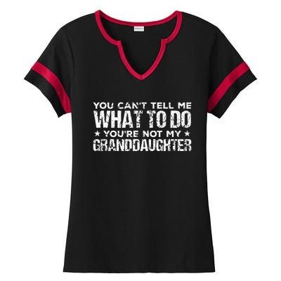 You Cant Tell Me What To Do Youre Not My Granddaughter Ladies Halftime Notch Neck Tee