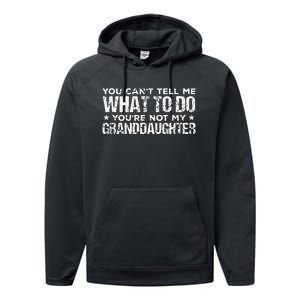 You Cant Tell Me What To Do Youre Not My Granddaughter Performance Fleece Hoodie