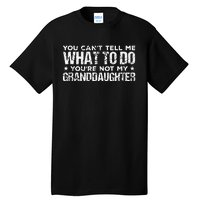 You Cant Tell Me What To Do Youre Not My Granddaughter Tall T-Shirt