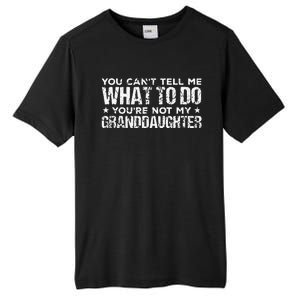 You Cant Tell Me What To Do Youre Not My Granddaughter Tall Fusion ChromaSoft Performance T-Shirt