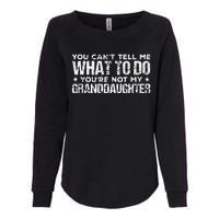 You Cant Tell Me What To Do Youre Not My Granddaughter Womens California Wash Sweatshirt