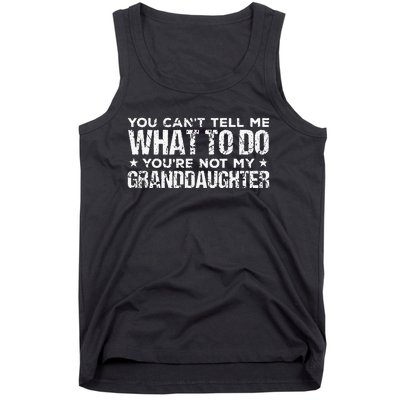 You Cant Tell Me What To Do Youre Not My Granddaughter Tank Top