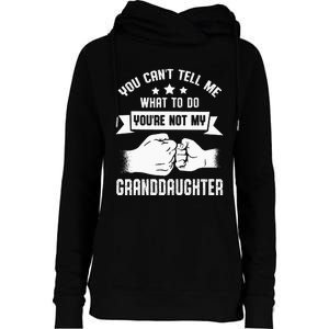 You Cant Tell Me What To Do Youre Not My Granddaughter Womens Funnel Neck Pullover Hood