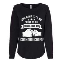 You Cant Tell Me What To Do Youre Not My Granddaughter Womens California Wash Sweatshirt