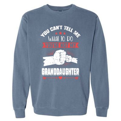 You can't Tell me what to do You're not my Granddaughter Garment-Dyed Sweatshirt