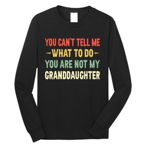 You Can't Tell Me What To Do You Are Not My Granddaughter Long Sleeve Shirt