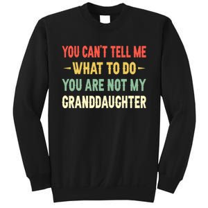 You Can't Tell Me What To Do You Are Not My Granddaughter Sweatshirt