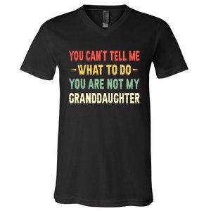 You Can't Tell Me What To Do You Are Not My Granddaughter V-Neck T-Shirt