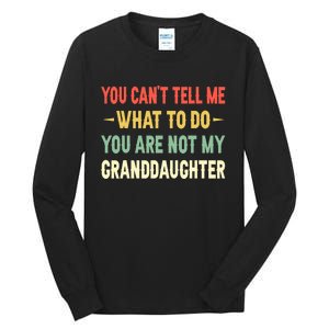 You Can't Tell Me What To Do You Are Not My Granddaughter Tall Long Sleeve T-Shirt