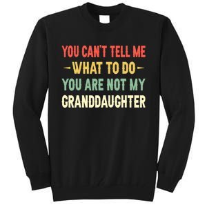 You Can't Tell Me What To Do You Are Not My Granddaughter Tall Sweatshirt