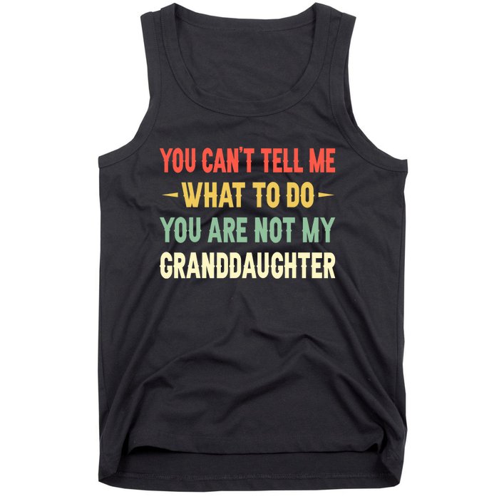 You Can't Tell Me What To Do You Are Not My Granddaughter Tank Top