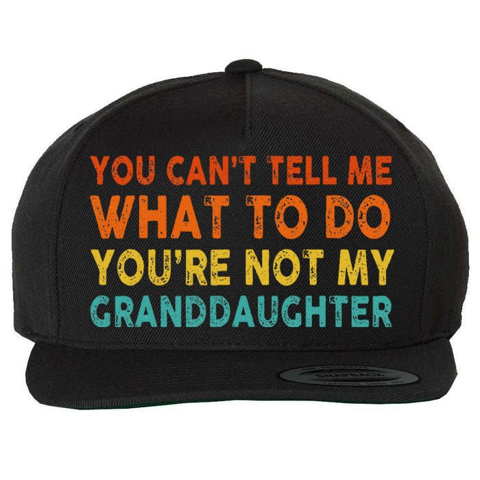 You Cant Tell Me What To Do Youre Not My Granddaughter Wool Snapback Cap