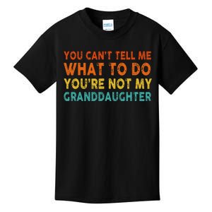 You Cant Tell Me What To Do Youre Not My Granddaughter Kids T-Shirt