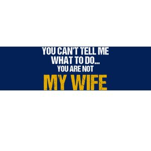 You CanT Tell Me What To Do You Are Not My Wife Bumper Sticker