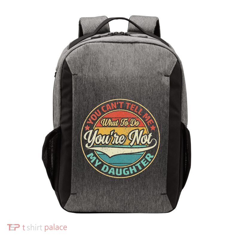 You CanT Tell Me What To Do YouRe Not My Daughter Vector Backpack