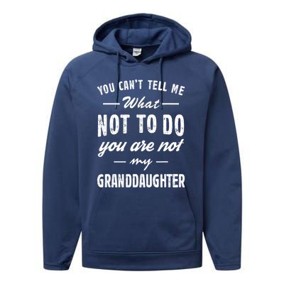 You Cant Tell Me What To Do Youre Not My Granddaughter Grandpa Funny Gifts Performance Fleece Hoodie