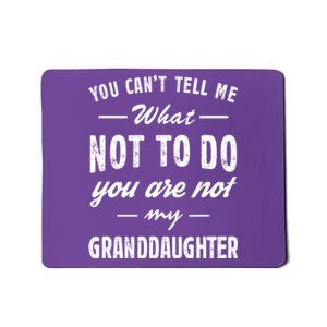 You Cant Tell Me What To Do Youre Not My Granddaughter Grandpa Funny Gifts Mousepad