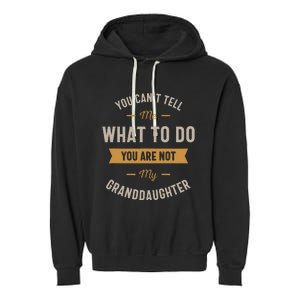 You Cant Tell Me What To Do You Are Not My Granddaughter Garment-Dyed Fleece Hoodie