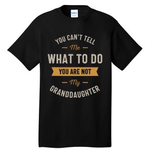 You Cant Tell Me What To Do You Are Not My Granddaughter Tall T-Shirt