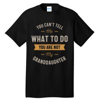 You Cant Tell Me What To Do You Are Not My Granddaughter Tall T-Shirt