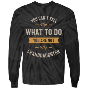 You Cant Tell Me What To Do You Are Not My Granddaughter Tie-Dye Long Sleeve Shirt