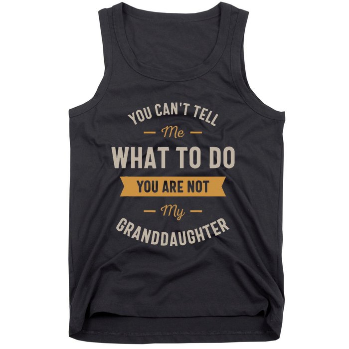 You Cant Tell Me What To Do You Are Not My Granddaughter Tank Top