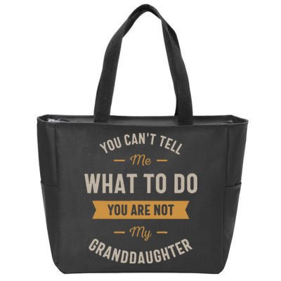 You Cant Tell Me What To Do You Are Not My Granddaughter Zip Tote Bag