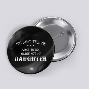 You Cant Tell Me What To Do Youre Not My Daughter Button