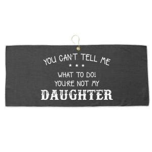 You Cant Tell Me What To Do Youre Not My Daughter Large Microfiber Waffle Golf Towel