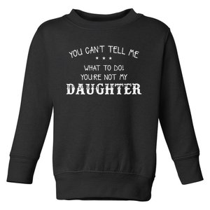 You Cant Tell Me What To Do Youre Not My Daughter Toddler Sweatshirt