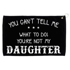 You Cant Tell Me What To Do Youre Not My Daughter Grommeted Golf Towel