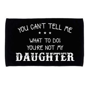 You Cant Tell Me What To Do Youre Not My Daughter Microfiber Hand Towel