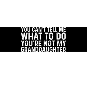 You Cant Tell Me What To Do Youre Not My Granddaughter Grandpa Funny Gifts Bumper Sticker