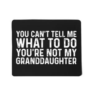 You Cant Tell Me What To Do Youre Not My Granddaughter Grandpa Funny Gifts Mousepad