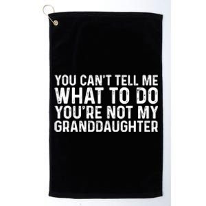 You Cant Tell Me What To Do Youre Not My Granddaughter Grandpa Funny Gifts Platinum Collection Golf Towel