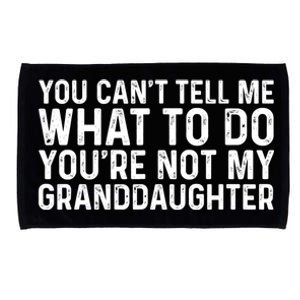 You Cant Tell Me What To Do Youre Not My Granddaughter Grandpa Funny Gifts Microfiber Hand Towel