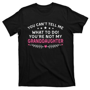 You Cant Tell Me What To Do Youre Not My Granddaughter T-Shirt