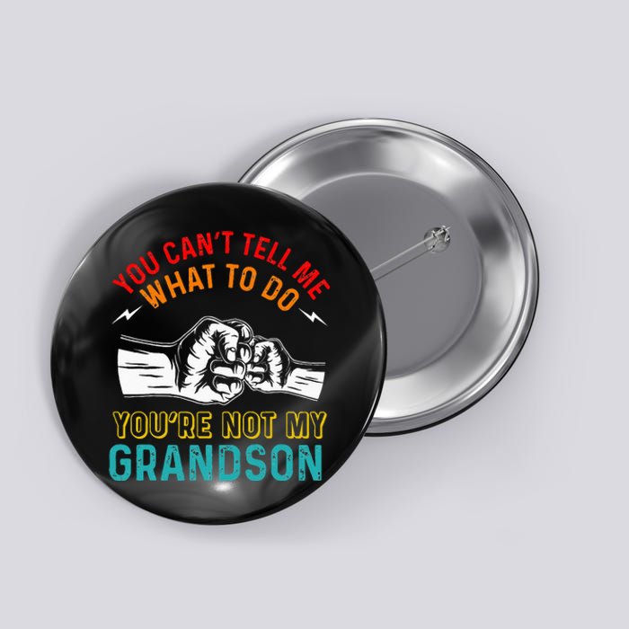 You Cant Tell Me What To Do Youre Not My Grandson Grandpa Button