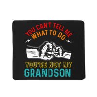 You Cant Tell Me What To Do Youre Not My Grandson Grandpa Mousepad