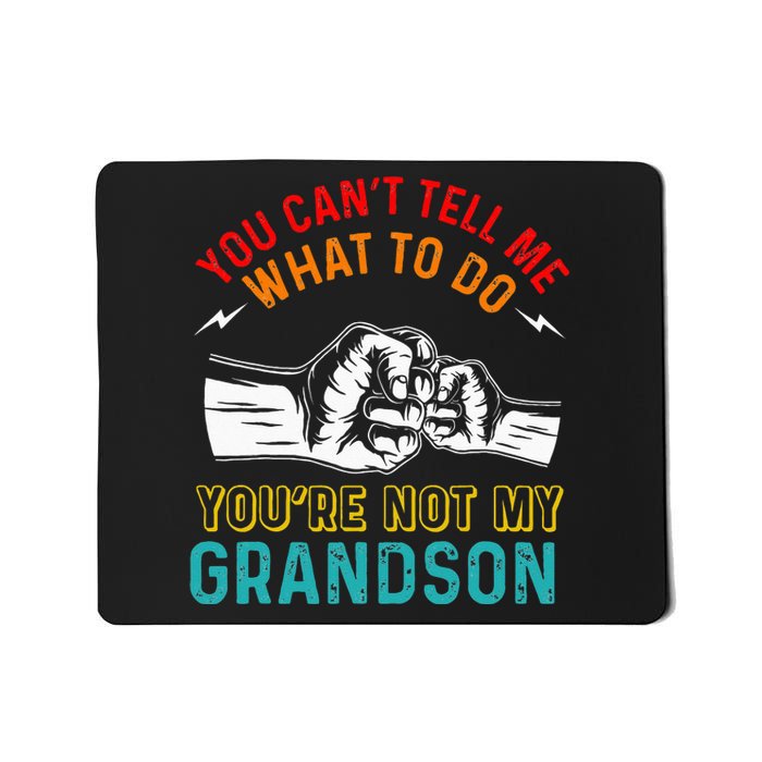 You Cant Tell Me What To Do Youre Not My Grandson Grandpa Mousepad