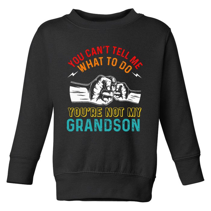 You Cant Tell Me What To Do Youre Not My Grandson Grandpa Toddler Sweatshirt