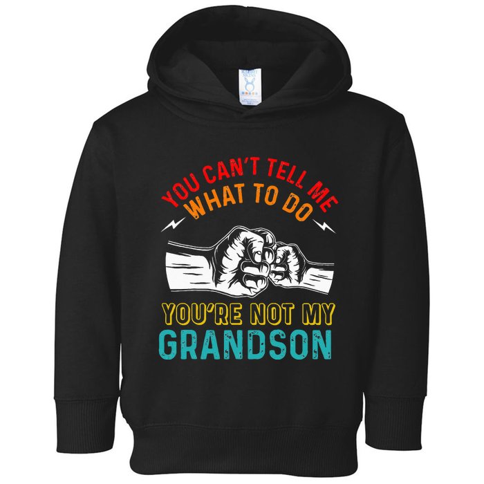 You Cant Tell Me What To Do Youre Not My Grandson Grandpa Toddler Hoodie